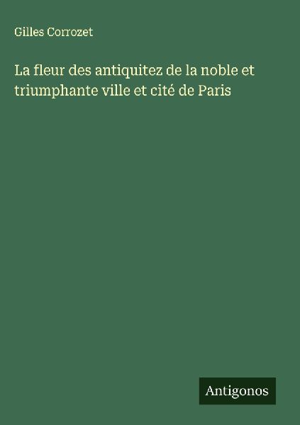 La fleur des antiquitez de la noble et triumphante ville et ci...