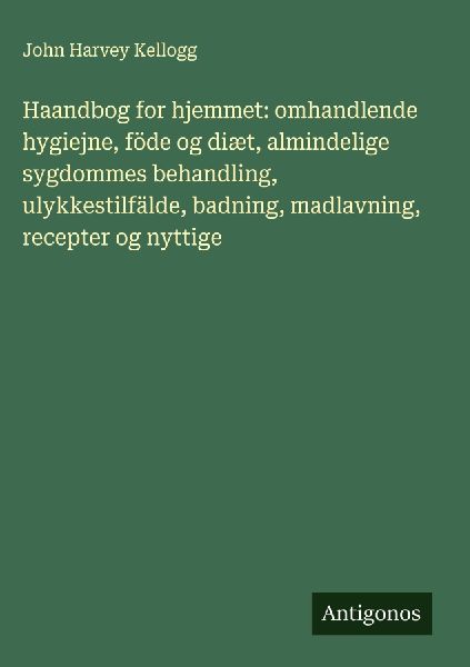 Haandbog for hjemmet: omhandlende hygiejne, föde og diæt, al...