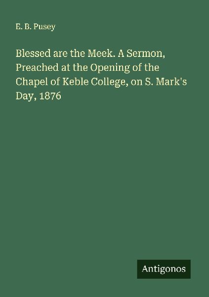 Blessed are the Meek. A Sermon, Preached at the Opening of the...
