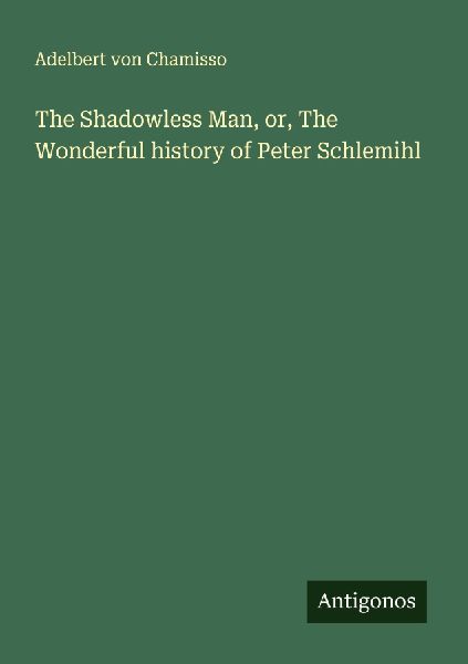 The Shadowless Man, or, The Wonderful history of Peter Schlemihl