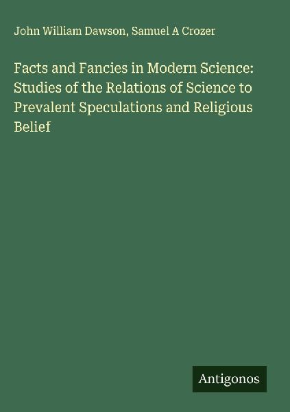 Facts and Fancies in Modern Science: Studies of the Relations ...