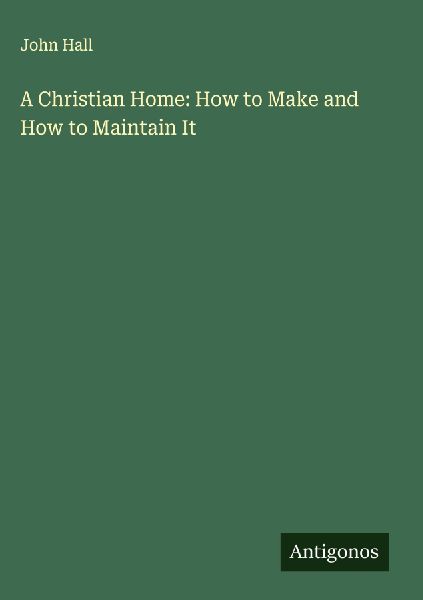 A Christian Home: How to Make and How to Maintain It