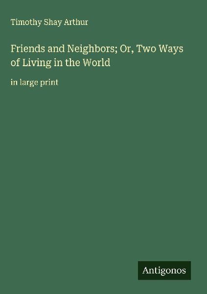 Friends and Neighbors; Or, Two Ways of Living in the World