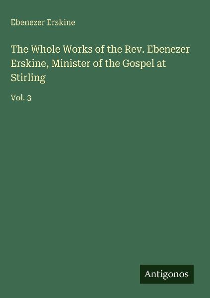 The Whole Works of the Rev. Ebenezer Erskine, Minister of the ...