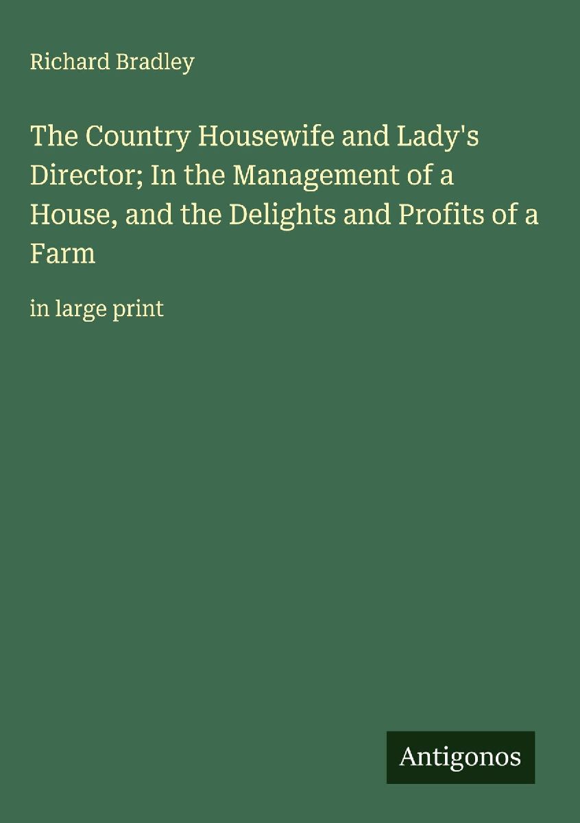 The Country Housewife and Lady's Director; In the Managem...