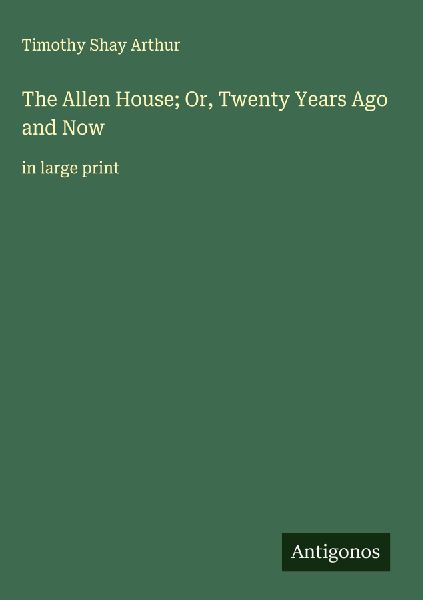 The Allen House; Or, Twenty Years Ago and Now