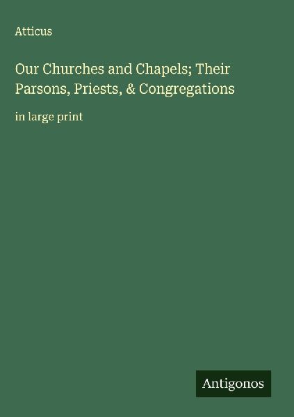 Our Churches and Chapels; Their Parsons, Priests, & Congre...