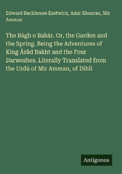 The B¿gh o Bah¿r. Or, the Garden and the Spring. Being the A...