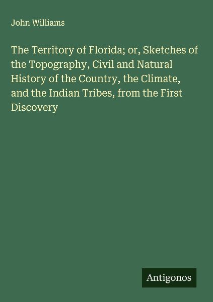 The Territory of Florida; or, Sketches of the Topography, Civi...