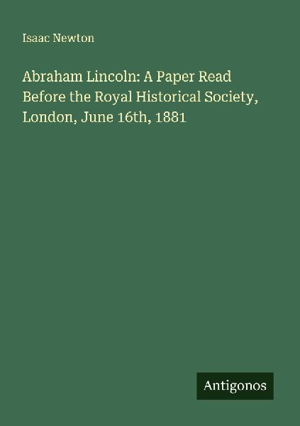 Abraham Lincoln: A Paper Read Before the Royal Historical Soci...