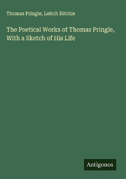 The Poetical Works of Thomas Pringle, With a Sketch of His Life