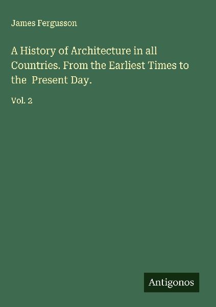 A History of Architecture in all Countries. From the Earliest ...