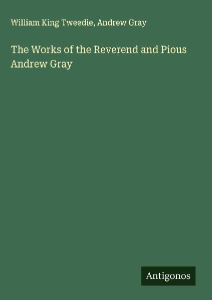 The Works of the Reverend and Pious Andrew Gray