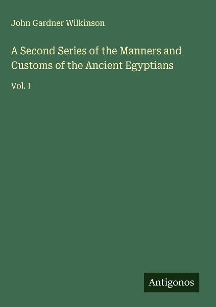 A Second Series of the Manners and Customs of the Ancient Egyp...
