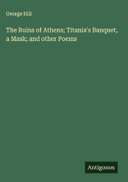 The Ruins of Athens; Titania's Banquet, a Mask; and other...