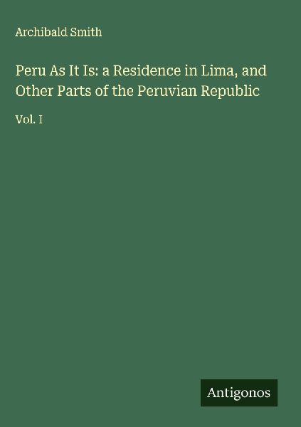 Peru As It Is: a Residence in Lima, and Other Parts of the Per...