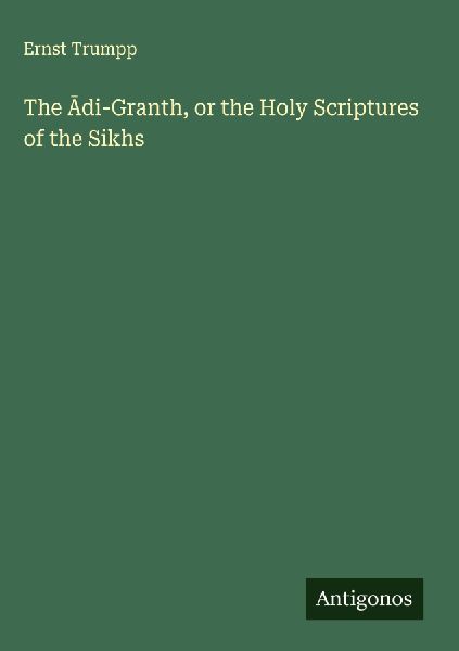 The ¿di-Granth, or the Holy Scriptures of the Sikhs