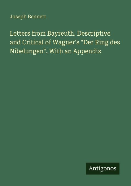 Letters from Bayreuth. Descriptive and Critical of Wagner'...