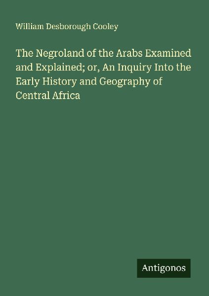 The Negroland of the Arabs Examined and Explained; or, An Inqu...