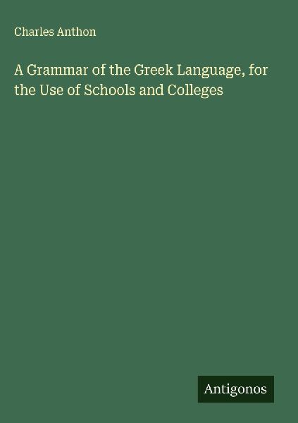A Grammar of the Greek Language, for the Use of Schools and Co...