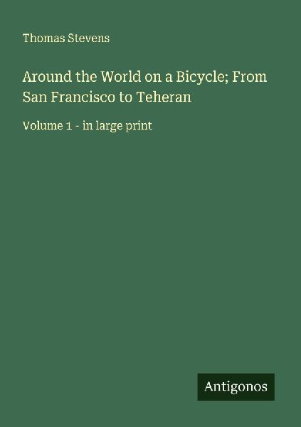 Around the World on a Bicycle; From San Francisco to Teheran
