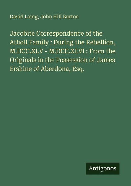 Jacobite Correspondence of the Atholl Family : During the Rebe...