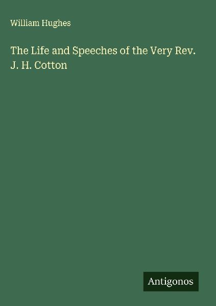 The Life and Speeches of the Very Rev. J. H. Cotton