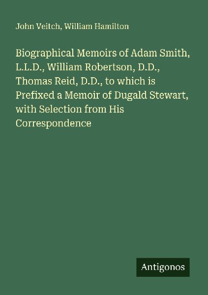 Biographical Memoirs of Adam Smith, L.L.D., William Robertson,...