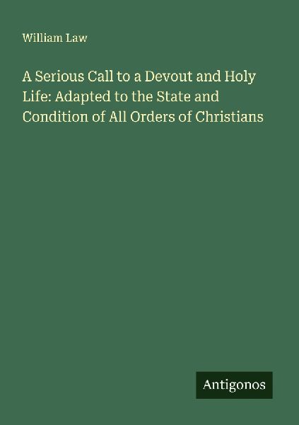 A Serious Call to a Devout and Holy Life: Adapted to the State...