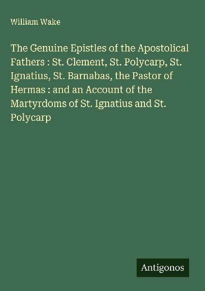 The Genuine Epistles of the Apostolical Fathers : St. Clement,...