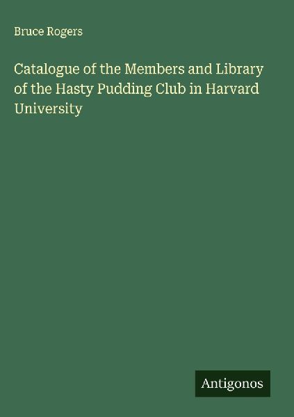 Catalogue of the Members and Library of the Hasty Pudding Club...