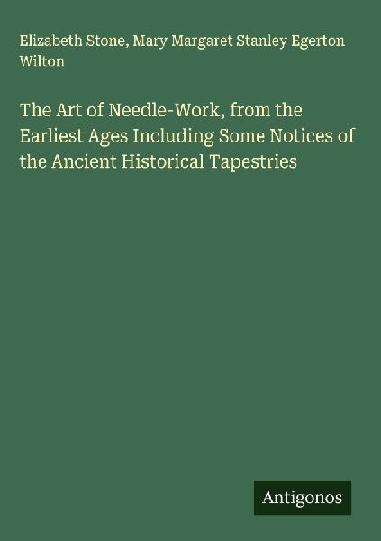 The Art of Needle-Work, from the Earliest Ages Including Some ...