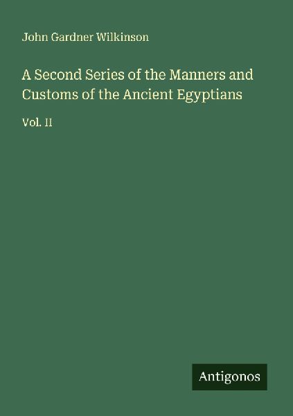 A Second Series of the Manners and Customs of the Ancient Egyp...