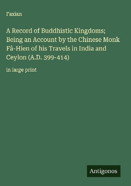 A Record of Buddhistic Kingdoms; Being an Account by the Chine...
