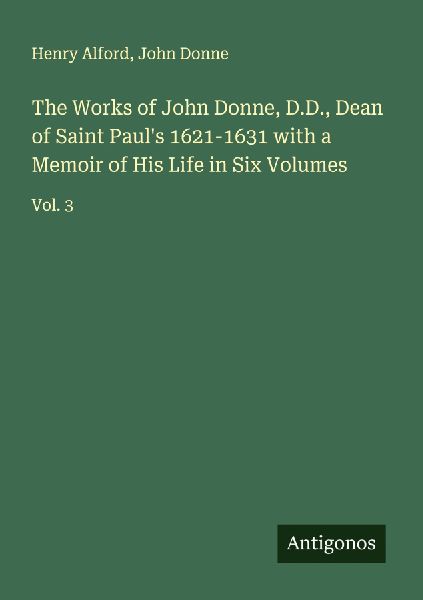 The Works of John Donne, D.D., Dean of Saint Paul's 1621-...