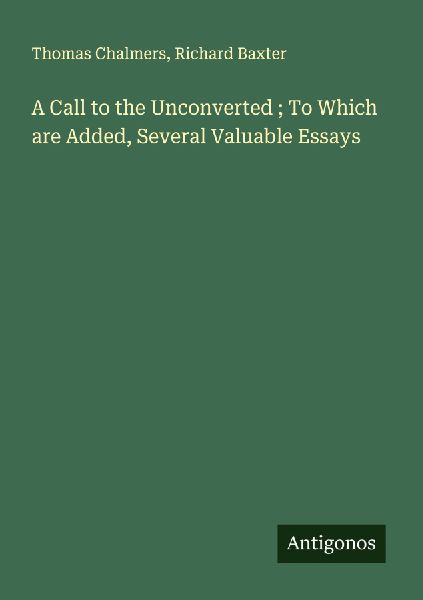 A Call to the Unconverted ; To Which are Added, Several Valuab...