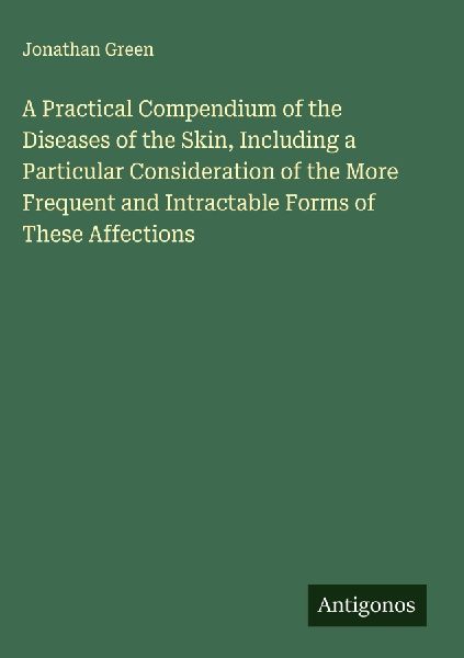 A Practical Compendium of the Diseases of the Skin, Including ...