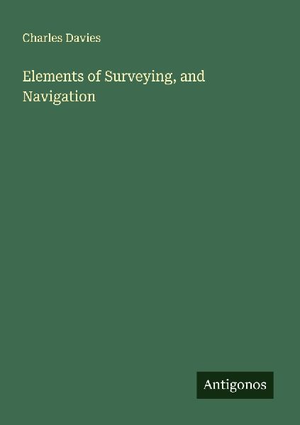 Elements of Surveying, and Navigation