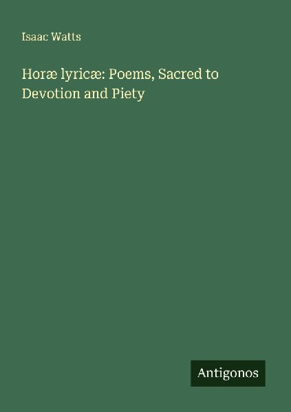Horæ lyricæ: Poems, Sacred to Devotion and Piety