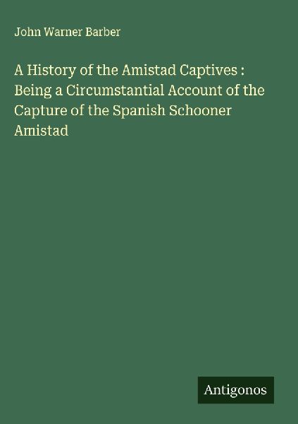 A History of the Amistad Captives : Being a Circumstantial Acc...