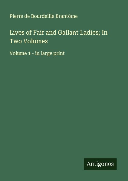 Lives of Fair and Gallant Ladies; In Two Volumes
