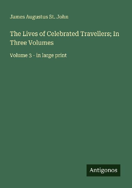 The Lives of Celebrated Travellers; In Three Volumes