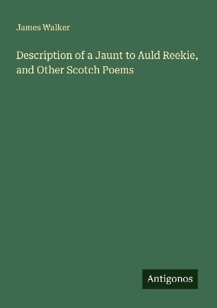 Description of a Jaunt to Auld Reekie, and Other Scotch Poems