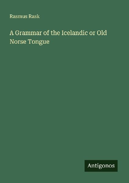 A Grammar of the Icelandic or Old Norse Tongue
