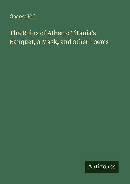 The Ruins of Athens; Titania's Banquet, a Mask; and other...