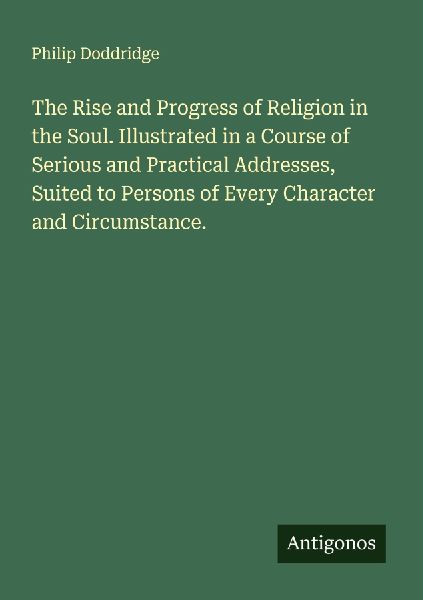The Rise and Progress of Religion in the Soul. Illustrated in ...