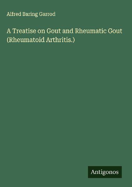 A Treatise on Gout and Rheumatic Gout (Rheumatoid Arthritis.)