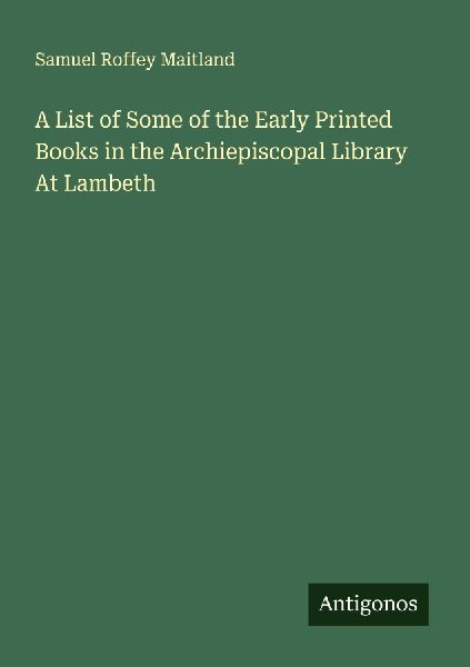 A List of Some of the Early Printed Books in the Archiepiscopa...