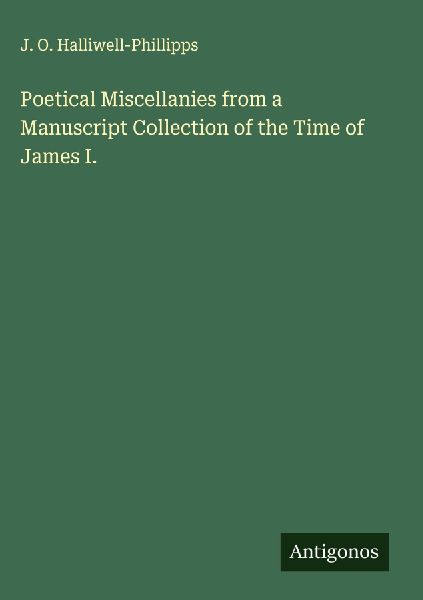 Poetical Miscellanies from a Manuscript Collection of the Time...