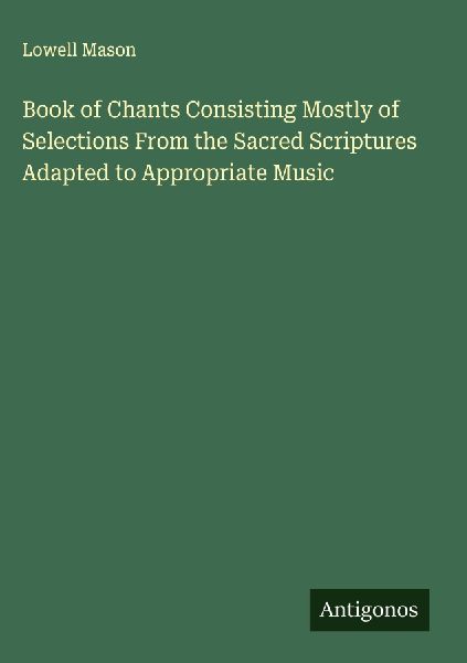 Book of Chants Consisting Mostly of Selections From the Sacred...